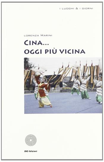 Cina... oggi più vicina - Lorenza Marini - Libro SBC Edizioni 2007, I luoghi e i giorni | Libraccio.it