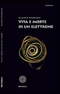 Vita e morte di un elettrone - Claudio Manduchi - Libro SBC Edizioni 2008, Paideia | Libraccio.it