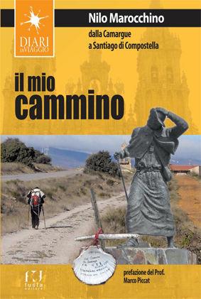 Il mio cammino. Dalla Camargue a Santiago di Compostela - Nilo Marocchino - Libro Fusta 2015, Diari di viaggio | Libraccio.it