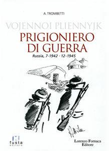 Vojennoi Pliennyjk. Prigioniero di guerra. Russia, 7-1942 12-1945 - Attilio Trombetti - Libro Fusta Editore 2009 | Libraccio.it