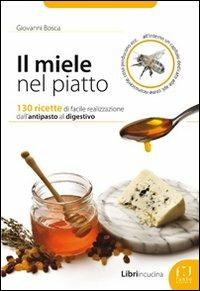 Il miele nel piatto. 130 ricette di facile realizzazione dall'antipasto al digestivo - Giovanni Bosca - Libro Fusta 2015, Libri in cucina | Libraccio.it