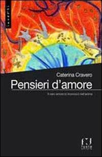 Pensieri d'amore. Il vero amore lo riconosci nell'anima - Caterina Cravero - Libro Fusta 2011, Poesie | Libraccio.it