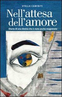 Nell'attesa dell'amore. Diario di una donna che è stata anche magistrato - Stella Caminiti - Libro Fusta Editore 2011 | Libraccio.it