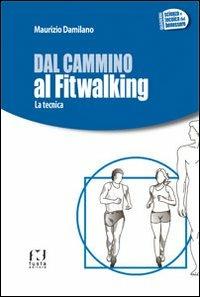 Dal cammino al fitwalking. La tecnica - Maurizio Damilano - Libro Fusta Editore 2015, Quaderni. Scienza e tecnica del benessere | Libraccio.it