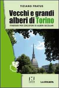 Vecchi e grandi alberi di Torino. Itinerari per cercatori di alberi secolari - Tiziano Fratus - Libro Fusta Editore 2015 | Libraccio.it