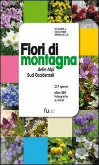 Fiori di montagna delle Alpi sud occidentali. Ediz. illustrata - Iolanda Manavella, Giovanni Manavella - Libro Fusta Editore 2015 | Libraccio.it