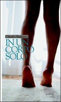 In un corpo solo - Claudio Bagnasco - Libro Quarup 2011, Quarup | Libraccio.it