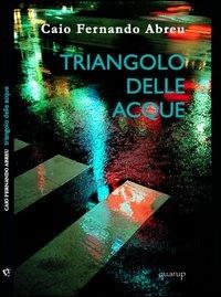 Triangolo delle acque - Caio F. Abreu - Libro Quarup 2013, Quarup | Libraccio.it