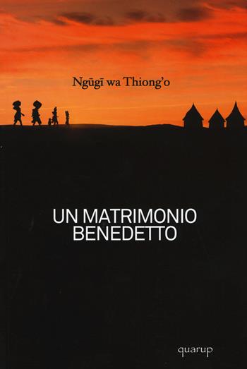 Un matrimonio benedetto - Thiong'o Ngugi Wa - Libro Quarup 2015, Quarup | Libraccio.it