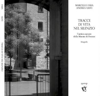 Tracce di vita nel silenzio. L'antico carcere delle Murate di Firenze - Marcello Fara, Andrea Ulivi - Libro Quarup 2018, I libri della Meridiana | Libraccio.it