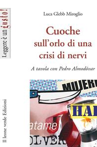 Cuoche sull'orlo di una crisi di nervi. A tavola con Pedro Almodóvar - Luca Glebb Miroglio - Libro Il Leone Verde 2007, Leggere è un gusto | Libraccio.it