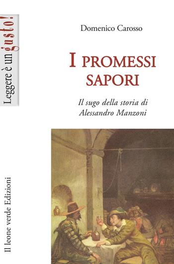 I promessi sapori. Il sugo della storia di Alessandro Manzoni - Domenico Carosso - Libro Il Leone Verde 2007, Leggere è un gusto | Libraccio.it