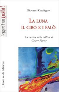 La luna, il cibo e i falò. La cucina sulle colline di Cesare Pavese - Giovanni Casalegno - Libro Il Leone Verde 2008, Leggere è un gusto | Libraccio.it