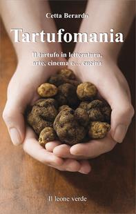 Tartufomania. Il tartufo in letteratura, arte, cinema e... cucina - Cetta Berardo - Libro Il Leone Verde 2007 | Libraccio.it
