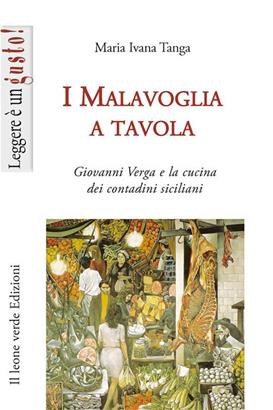 I Malavoglia a tavola. Giovanni Verga e la cucina dei contadini siciliani - Maria Ivana Tanga - Libro Il Leone Verde 2008, Leggere è un gusto | Libraccio.it