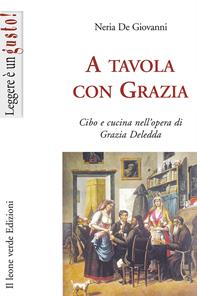 A tavola con Grazia. Cibo e cucina nell'opera di Grazia Deledda - Neria De Giovanni - Libro Il Leone Verde 2008, Leggere è un gusto | Libraccio.it