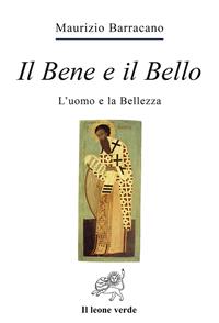 Il bene e il bello. L'uomo e la bellezza - Maurizio Barracano - Libro Il Leone Verde 2008, Via lattea | Libraccio.it