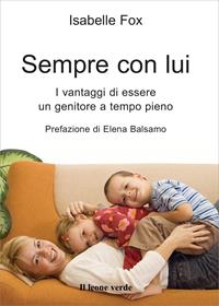 Sempre con lui. I vantaggi di essere un genitore a tempo pieno - Isabelle Fox - Libro Il Leone Verde 2009, Il bambino naturale | Libraccio.it