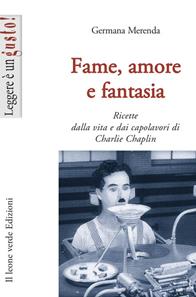 Fame, amore e fantasia. Ricette dalla vita e dai capolavori di Charlie Chaplin - Germana Merenda - Libro Il Leone Verde 2008, Leggere è un gusto | Libraccio.it