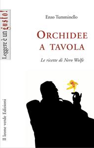 Orchidee a tavola. Le ricette di Nero Wolfe - Enzo Tumminello - Libro Il Leone Verde 2009, Leggere è un gusto | Libraccio.it