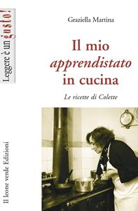 Il mio apprendistato in cucina. Le ricette di Colette - Graziella Martina - Libro Il Leone Verde 2009, Leggere è un gusto | Libraccio.it
