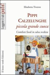 Pippi Calzelunghe, piccola grande cuoca. Comfort food in salsa svedese - Elisabetta Tiveron - Libro Il Leone Verde 2009, Leggere è un gusto | Libraccio.it