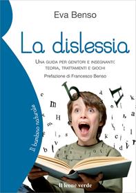 La dislessia. Una guida per genitori e insegnanti: teoria, trattamenti e giochi - Eva Benso - Libro Il Leone Verde 2011, Il bambino naturale | Libraccio.it