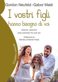 I vostri figli hanno bisogno di voi. Perché i genitori oggi contano più che mai - Gordon Neufeld, Gabor Maté - Libro Il Leone Verde 2003, Il bambino naturale | Libraccio.it