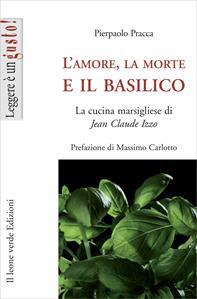 L'amore, la morte e il basilico. La cucina marsigliese di Jean-Claude Izzo - Pierpaolo Pracca - Libro Il Leone Verde 2009, Leggere è un gusto | Libraccio.it