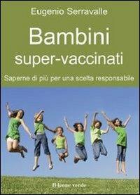 Bambini super-vaccinati - Eugenio Serravalle - Libro Il Leone Verde 2009, Il bambino naturale | Libraccio.it