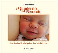 Il quaderno nel neonato. La storia dei miei primi due anni di vita - Elena Balsamo - Libro Il Leone Verde 2010, Il giardino dei cedri | Libraccio.it