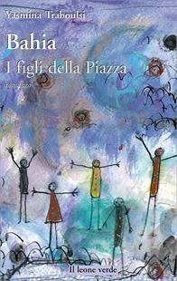 Bahia. I figli della piazza - Yasmina Traboulsi - Libro Il Leone Verde 2010, Donne altrove | Libraccio.it