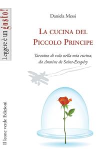 La cucina del piccolo principe. Taccuino di volo nella mia cucina, da Antoine de Saint-Exupéry - Daniela Messi - Libro Il Leone Verde 2010, Leggere è un gusto | Libraccio.it