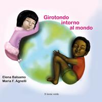 Girotondo intorno al mondo. Ediz. a colori - Elena Balsamo - Libro Il Leone Verde 2010, Il giardino dei cedri | Libraccio.it