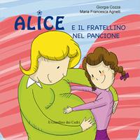 Alice e il fratellino nel pancione. Ediz. illustrata - Giorgia Cozza, M. Francesca Agnelli - Libro Il Leone Verde 2010, Il giardino dei cedri | Libraccio.it