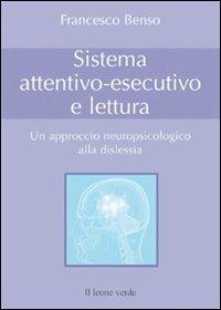 Sistema attentivo-esecutivo e lettura. Un approccio neuropsicologico alla dislessia - Francesco Benso - Libro Il Leone Verde 2010 | Libraccio.it