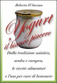 Yogurt. Antiche origini e moderne ricette tra piacere e benessere - Roberta D'Ancona - Libro Intra Moenia 2006, Istruzioni per l'uso | Libraccio.it