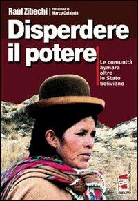Disperdere il potere. Le comunità Aymara oltre lo stato boliviano - Raúl Zibechi - Libro Intra Moenia 2007, Cantieri | Libraccio.it