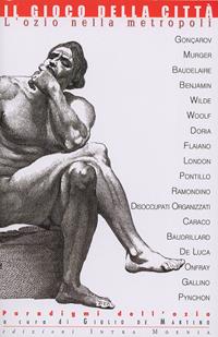 Il gioco della città. L'ozio nella metropoli - Giulio De Martino - Libro Intra Moenia 2007, Paradigmi dell'ozio | Libraccio.it