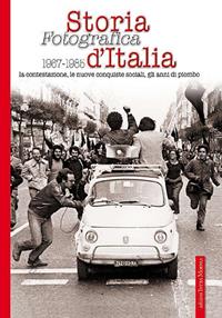 Storia fotografica 1967-1985 d'Italia. La contestazione, le nuove conquiste sociali, gli anni di piombo. Ediz. illustrata  - Libro Intra Moenia 2008, La memoria | Libraccio.it
