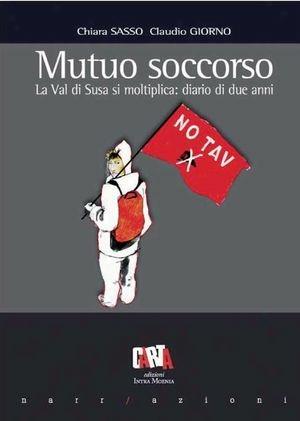 Mutuo soccorso. La val di Susa si moltiplica. Diario di due anni - Chiara Sasso, Claudio Giorno - Libro Intra Moenia 2008 | Libraccio.it