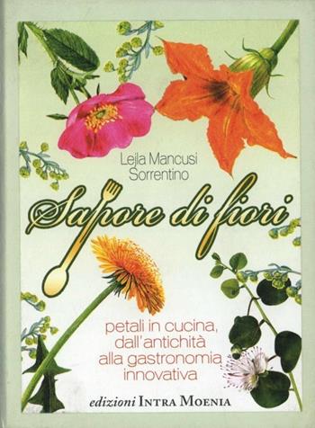 Sapore di fiori. Petali in cucina, dall'antichità alla gastronomia innovativa - Lejla Mancusi Sorrentino - Libro Intra Moenia 2008 | Libraccio.it