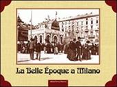 La Belle Epoque a Milano. Ediz. illustrata