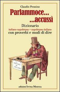 Parlammoce accussì. Dizionario italiano-napoletano, napoletano-italiano - Claudio Pennino - Libro Intra Moenia 2009 | Libraccio.it