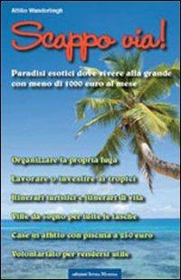 Scappo via! Paradisi esotici dove vivere alla grande con meno di 1000 euro al mese - Attilio Wanderlingh - Libro Intra Moenia 2009 | Libraccio.it