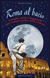 Roma al bacio. Luoghi, miti e leggende per amarsi nella città eterna - Maurizio Canforini - Libro Intra Moenia 2009 | Libraccio.it