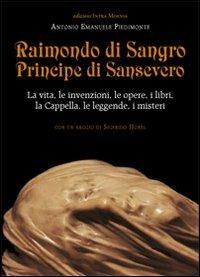 Raimondo di Sangro principe di Sansevero. La vita, le invenzioni, le opere, i libri, le leggende, i misteri, la Cappella - Antonio Emanuele Piedimonte - Libro Intra Moenia 2010 | Libraccio.it