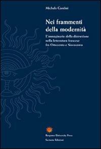 Nei frammenti della modernità. L'immaginario della distruzione nella letteratura francese fra Ottocento e Novecento - Michela Gardini - Libro Sestante 2006, Bergamo University Press | Libraccio.it