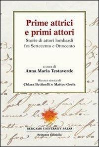 Prime attrici e primi attori. Storie di attori lombardi fra settecento e ottocento  - Libro Sestante 2007, Bergamo University Press | Libraccio.it