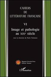 Cahiers de littérature française. Vol. 6: Image et pathologie au XIX siècle.
